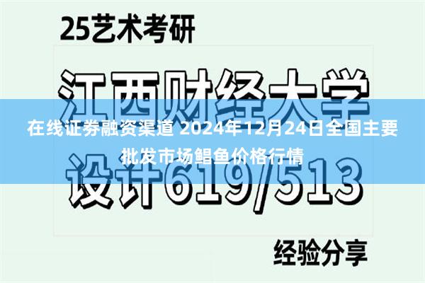 在线证劵融资渠道 2024年12月24日全国主要批发市场鲳鱼价格行情