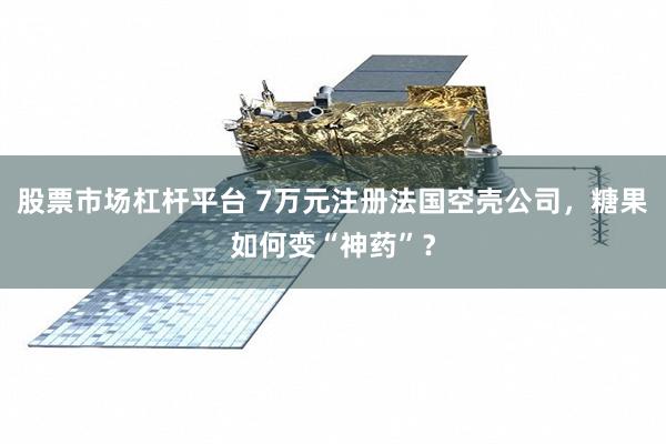 股票市场杠杆平台 7万元注册法国空壳公司，糖果如何变“神药”？
