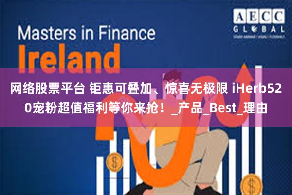 网络股票平台 钜惠可叠加、惊喜无极限 iHerb520宠粉超值福利等你来抢！_产品_Best_理由