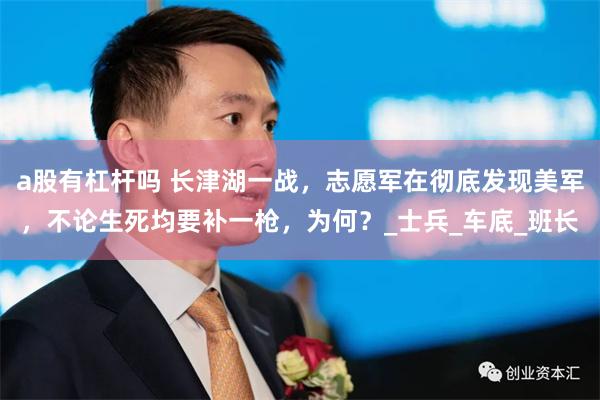a股有杠杆吗 长津湖一战，志愿军在彻底发现美军，不论生死均要补一枪，为何？_士兵_车底_班长