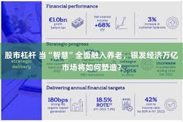 股市杠杆 当“智慧”全面融入养老，银发经济万亿市场将如何塑造？