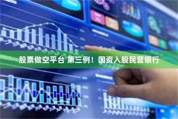 股票做空平台 第三例！国资入股民营银行