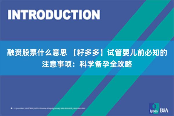 融资股票什么意思 【籽多多】试管婴儿前必知的注意事项：科学备孕全攻略